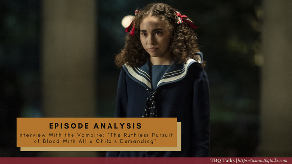 Episode Analysis Interview With the Vampire: "The Ruthless Pursuit of Blood With All A Child's Demanding"